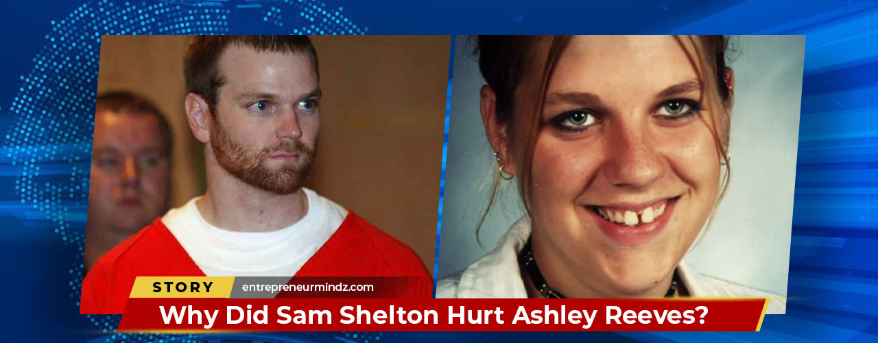 Why Did Sam Shelton Hurt Ashley Reeves?